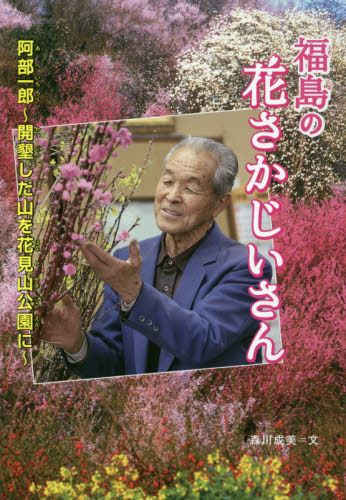 福島の花さかじいさん 阿部一郎～開墾した山を花見山公園に～｜HONLINE