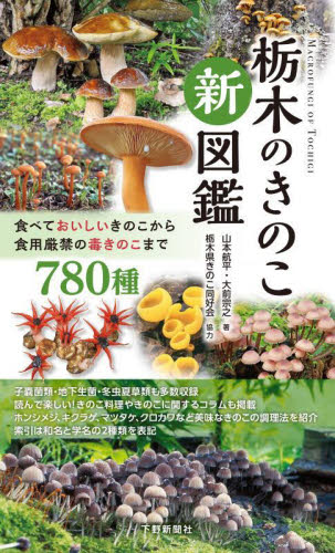 栃木のきのこ新図鑑 食べておいしいきのこから食用厳禁の毒きのこまで780種